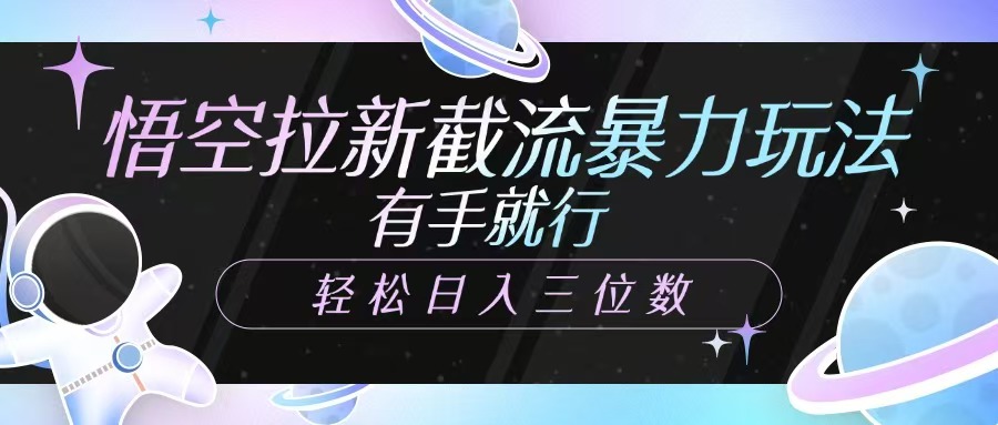 悟空拉新截流暴力玩法，有手就行，轻松日入三位数凯哥轻创网-网创项目资源站-副业项目-创业项目-搞钱项目凯哥轻创网