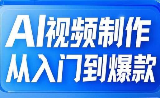 AI视频制作从入门到爆款，从文生图到图生视频，全链路打造自媒体爆款视频凯哥轻创网-网创项目资源站-副业项目-创业项目-搞钱项目凯哥轻创网