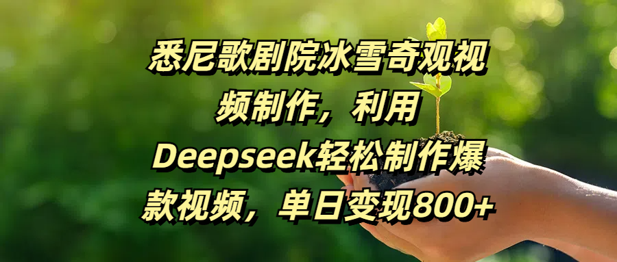 悉尼歌剧院冰雪奇观视频制作，利用Deepseek轻松制作爆款视频，单日变现800+凯哥轻创网-网创项目资源站-副业项目-创业项目-搞钱项目凯哥轻创网