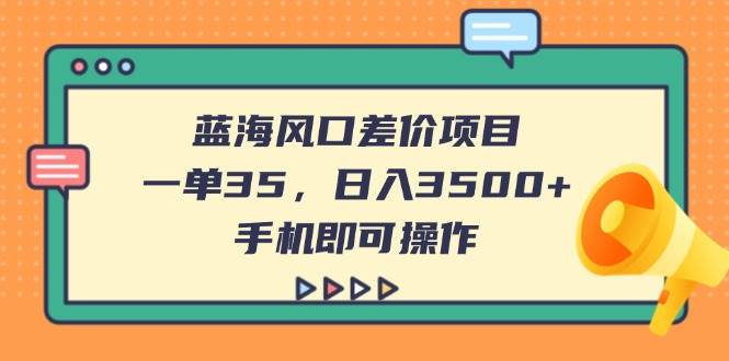 （14164期）蓝海风口差价项目，一单35，日入3500+，手机即可操作凯哥轻创网-网创项目资源站-副业项目-创业项目-搞钱项目凯哥轻创网