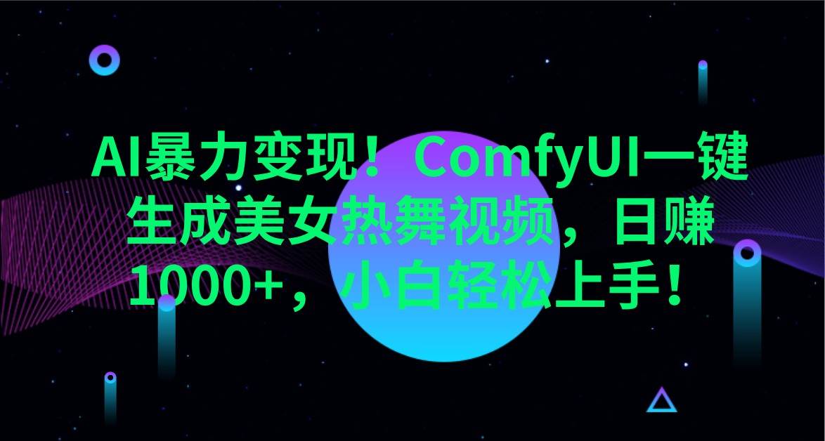 AI暴力变现！ComfyUI一键生成美女热舞视频，日赚1000+，小白轻松上手！凯哥轻创网-网创项目资源站-副业项目-创业项目-搞钱项目凯哥轻创网