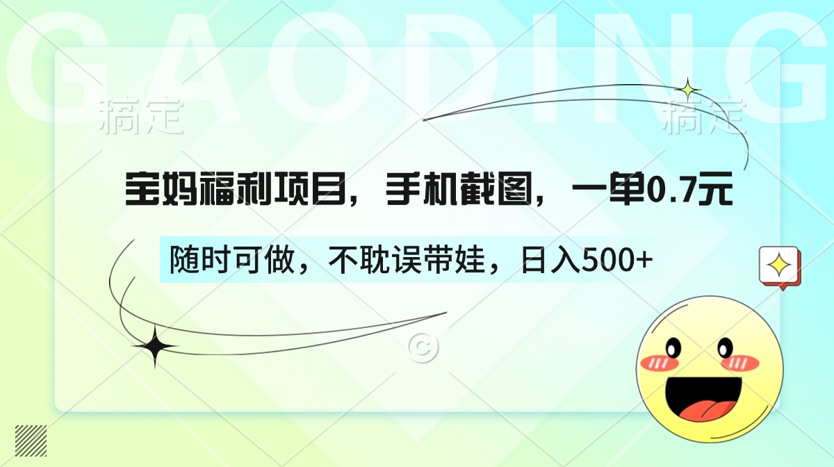 宝妈福利项目，手机截图，一单0.7元，随时可做，不耽误带娃，日入500+凯哥轻创网-网创项目资源站-副业项目-创业项目-搞钱项目凯哥轻创网