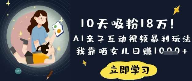 10天吸粉18W！AI亲子互动视频暴利玩法，我靠晒女儿日入数张凯哥轻创网-网创项目资源站-副业项目-创业项目-搞钱项目凯哥轻创网