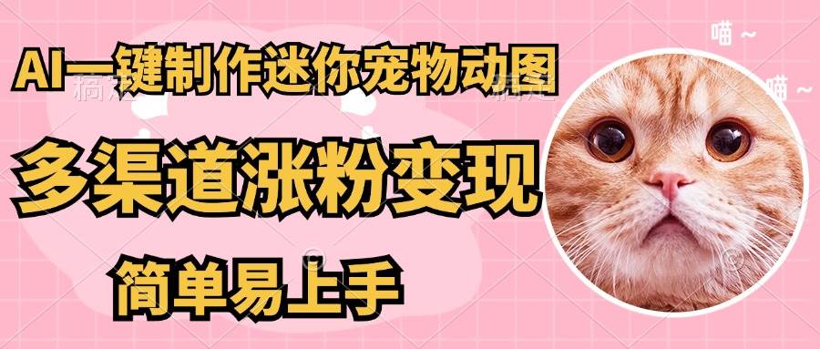 （14384期）AI搬砖一件制作超迷你宠物图，5分钟一个成品，多渠道引流涨粉变现，简…凯哥轻创网-网创项目资源站-副业项目-创业项目-搞钱项目凯哥轻创网