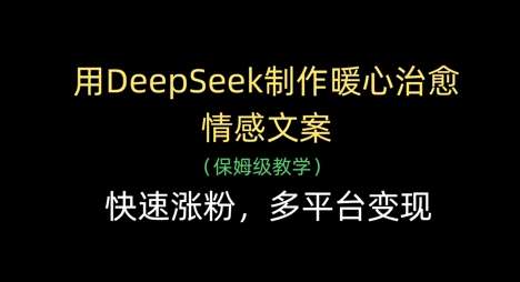 用DeepSeek制作暖心治愈情感文案，快速涨粉，多平台变现凯哥轻创网-网创项目资源站-副业项目-创业项目-搞钱项目凯哥轻创网