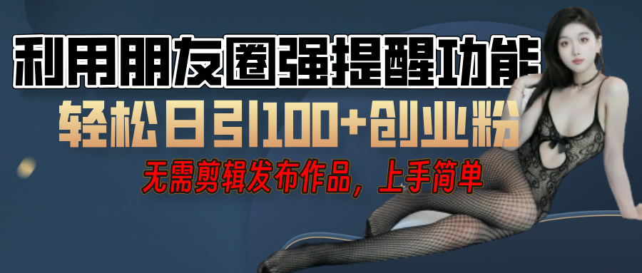 利用微信朋友圈”小红点”功能，引流精准创业粉，无需剪辑视频，发布作品，单人单日引流100+创业粉！凯哥轻创网-网创项目资源站-副业项目-创业项目-搞钱项目凯哥轻创网