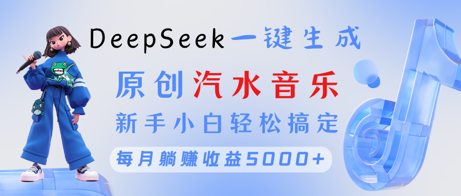 原创汽水音乐DeepSeek一键生成 新手小白轻松搞定 每月躺赚5000+凯哥轻创网-网创项目资源站-副业项目-创业项目-搞钱项目凯哥轻创网