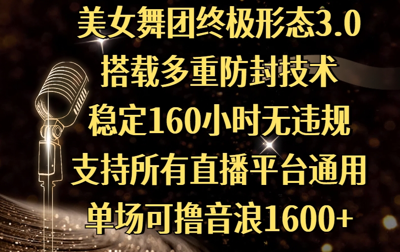美女舞团终极形态3.0，搭载多重防封技术，稳定160小时无违规，支持所有直播平台通用，单场可撸音浪1600+凯哥轻创网-网创项目资源站-副业项目-创业项目-搞钱项目凯哥轻创网