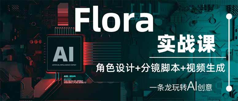 （14225期）Flora实战课：角色设计+分镜脚本+视频生成，一条龙玩转AI创意凯哥轻创网-网创项目资源站-副业项目-创业项目-搞钱项目凯哥轻创网