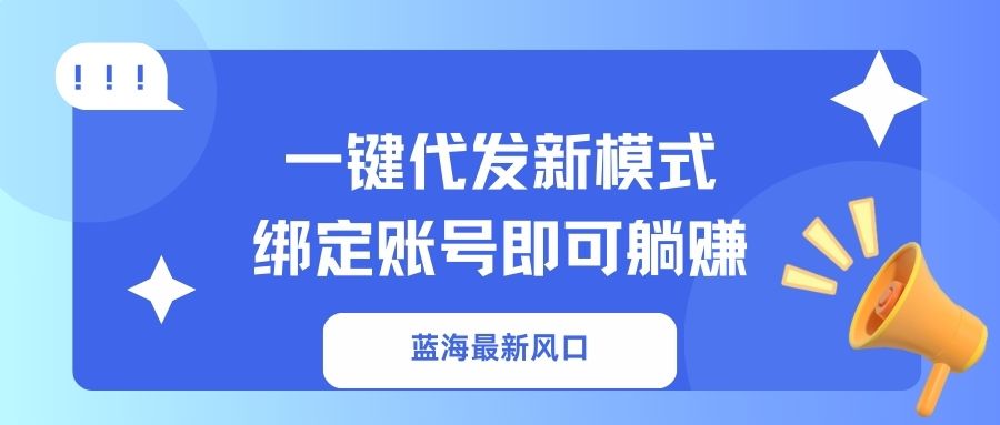 一键代发新模式！绑定账号即可躺赚凯哥轻创网-网创项目资源站-副业项目-创业项目-搞钱项目凯哥轻创网