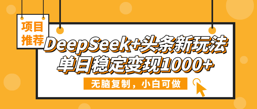 DeepSeek+头条新玩法，无脑复制，小白可做，单日稳定变现1000+凯哥轻创网-网创项目资源站-副业项目-创业项目-搞钱项目凯哥轻创网