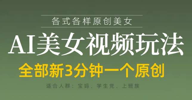 各类AI美女视频玩法，3分钟一个原创，当天可变现凯哥轻创网-网创项目资源站-副业项目-创业项目-搞钱项目凯哥轻创网