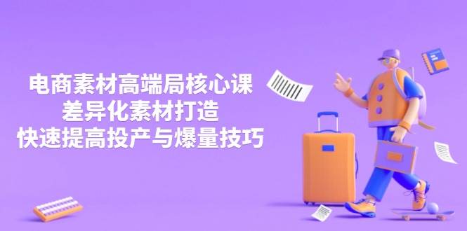 （14279期）3月电商素材高端局核心课，差异化素材打造，快速提高投产与爆量技巧凯哥轻创网-网创项目资源站-副业项目-创业项目-搞钱项目凯哥轻创网