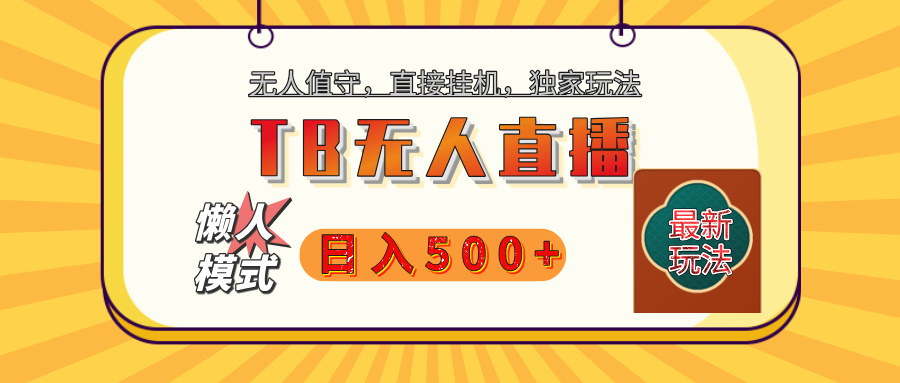 【独家】2025年TB无人直播最新玩法，单日日入500+，无人值守，自动挂机，不封号独家玩法凯哥轻创网-网创项目资源站-副业项目-创业项目-搞钱项目凯哥轻创网
