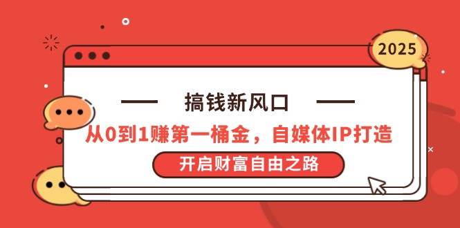 （14404期）搞钱新风口，从0到1赚第一桶金，自媒体IP打造，开启财富自由之路凯哥轻创网-网创项目资源站-副业项目-创业项目-搞钱项目凯哥轻创网
