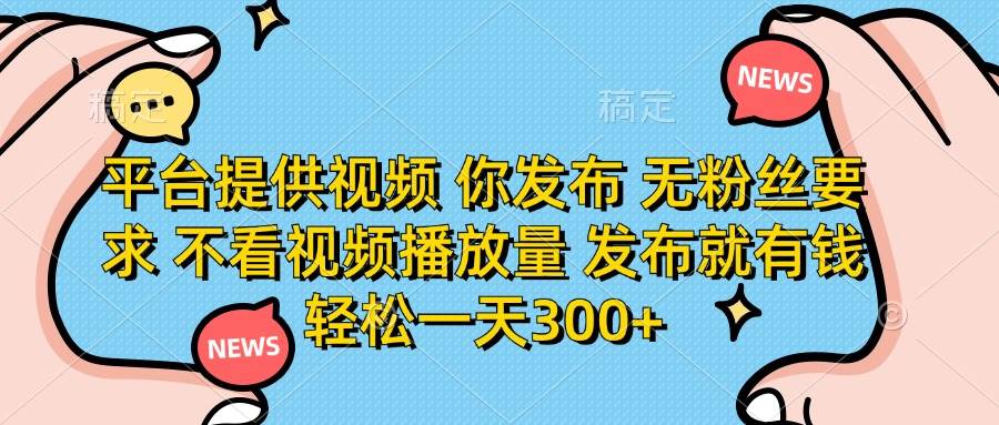 （14317期）平台提供视频 你发布 无粉丝要求 不看视频播放量 发布就有钱 轻松一天300+凯哥轻创网-网创项目资源站-副业项目-创业项目-搞钱项目凯哥轻创网