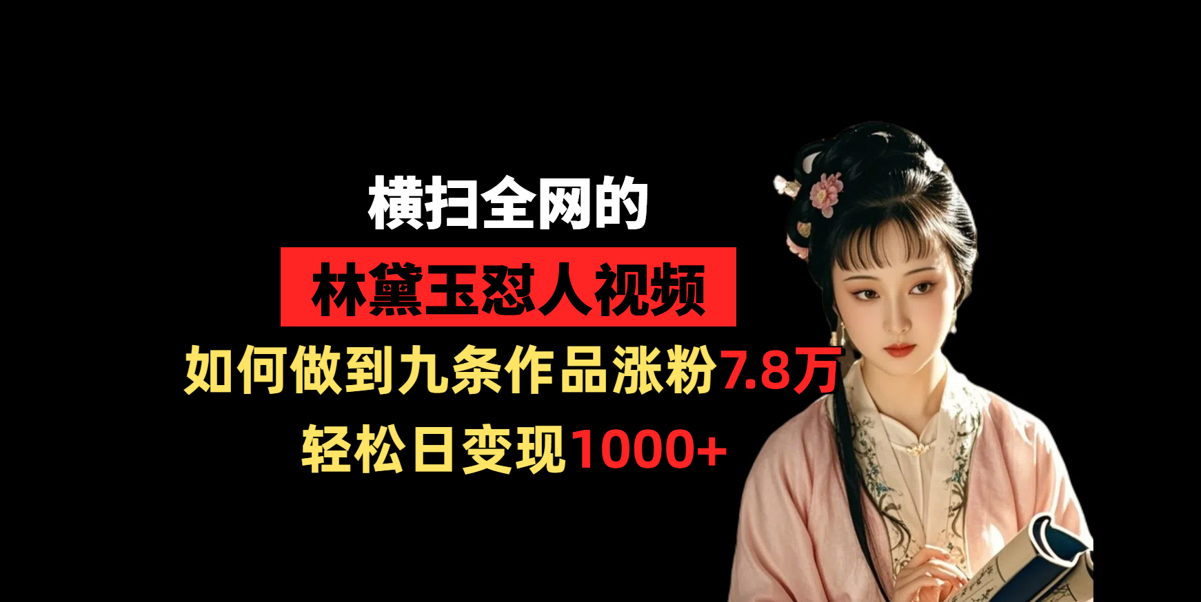 横扫全网的林黛玉怼人视频，如何做到九条作品涨粉7.8万，轻松日变现1000+凯哥轻创网-网创项目资源站-副业项目-创业项目-搞钱项目凯哥轻创网