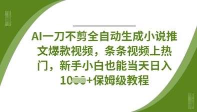 AI一刀不剪全自动生成小说推文爆款视频，条条视频上热门，新手小白也能当天日入数张凯哥轻创网-网创项目资源站-副业项目-创业项目-搞钱项目凯哥轻创网