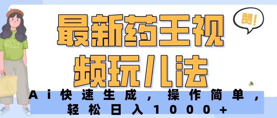 最新药王视频玩儿法，Ai快速生成，操作简单，轻松日入1000+凯哥轻创网-网创项目资源站-副业项目-创业项目-搞钱项目凯哥轻创网