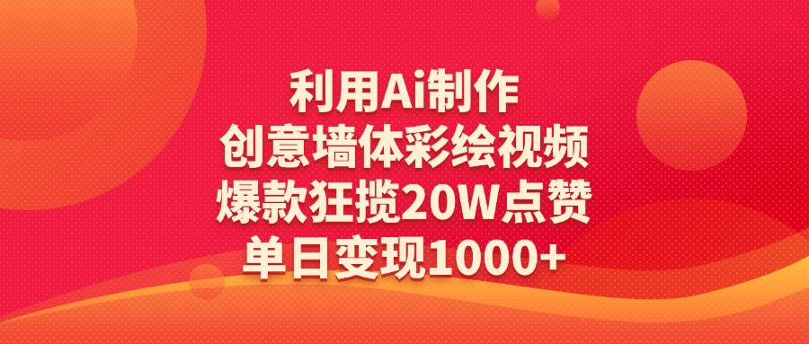 利用Ai制作创意墙体彩绘视频，爆款狂揽20W点赞，单日变现1000+凯哥轻创网-网创项目资源站-副业项目-创业项目-搞钱项目凯哥轻创网
