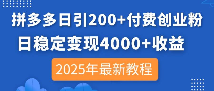 （14217期）拼多多日引200+付费创业粉，日稳定变现4000+收益，2025年最新教程凯哥轻创网-网创项目资源站-副业项目-创业项目-搞钱项目凯哥轻创网