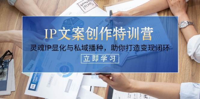 （14330期）IP文案创作特训营，灵魂IP显化与私域播种，助你打造变现闭环（14节课）凯哥轻创网-网创项目资源站-副业项目-创业项目-搞钱项目凯哥轻创网