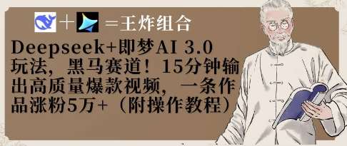 Deepseek+即梦AI3.0玩法，黑马赛道！15分钟输出高质量爆款视频，一条作品涨粉5W+凯哥轻创网-网创项目资源站-副业项目-创业项目-搞钱项目凯哥轻创网