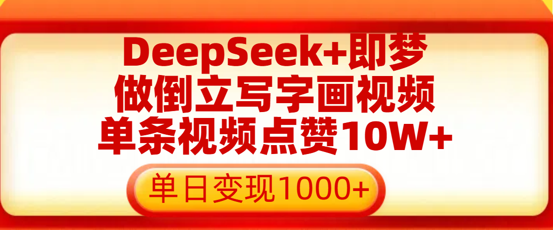 用DeepSeek+即梦做倒立写字画视频，单条视频点赞10W+，单日变现1000+凯哥轻创网-网创项目资源站-副业项目-创业项目-搞钱项目凯哥轻创网