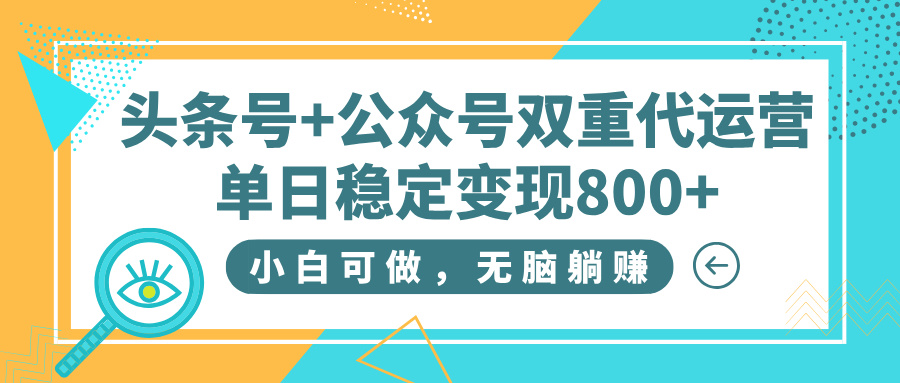 头条号+公众号双重代运营，小白可做，无脑躺赚，单日稳定变现800+凯哥轻创网-网创项目资源站-副业项目-创业项目-搞钱项目凯哥轻创网