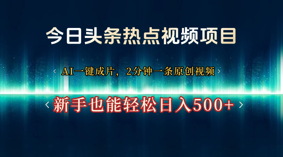今日头条热点视频项目， AI一键成片，2分钟一条原创视频，新手也能轻松日入500+凯哥轻创网-网创项目资源站-副业项目-创业项目-搞钱项目凯哥轻创网