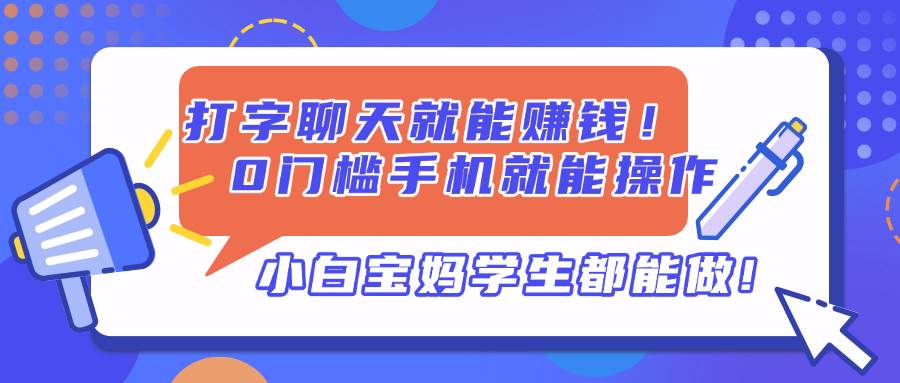 （14370期）打字聊天就能赚钱！0门槛手机就能操作，小白宝妈学生都能做!凯哥轻创网-网创项目资源站-副业项目-创业项目-搞钱项目凯哥轻创网