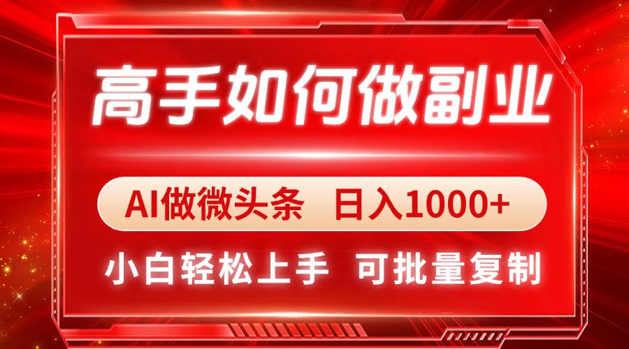 （14463期）高手如何做副业，AI微头条 日入1000+，小白轻松上手凯哥轻创网-轻创网-创业网-网创项目资源站-副业项目-创业项目-搞钱项目凯哥轻创网
