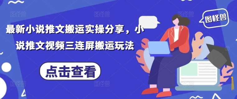 最新小说推文搬运实操分享，小说推文视频三连屏搬运玩法凯哥轻创网-网创项目资源站-副业项目-创业项目-搞钱项目凯哥轻创网