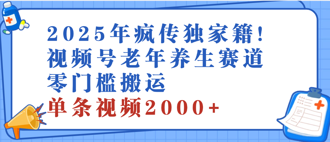 2025年最新视频号老年养生赛道，零门槛搬运，日进斗金 2000+凯哥轻创网-网创项目资源站-副业项目-创业项目-搞钱项目凯哥轻创网
