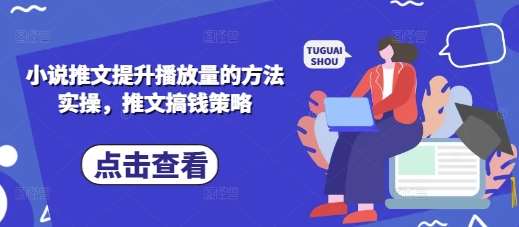 小说推文提升播放量的方法实操，推文搞钱策略凯哥轻创网-网创项目资源站-副业项目-创业项目-搞钱项目凯哥轻创网