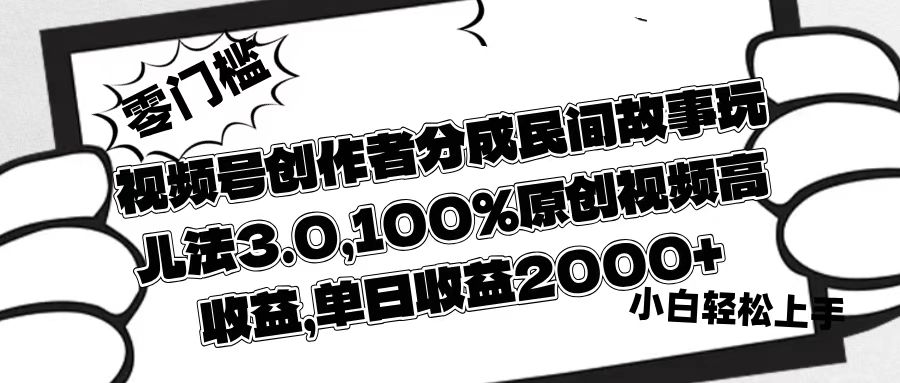 视频号创作者分成民间故事玩儿法3.0，100%原创视频高收益，单日收益2000+凯哥轻创网-网创项目资源站-副业项目-创业项目-搞钱项目凯哥轻创网