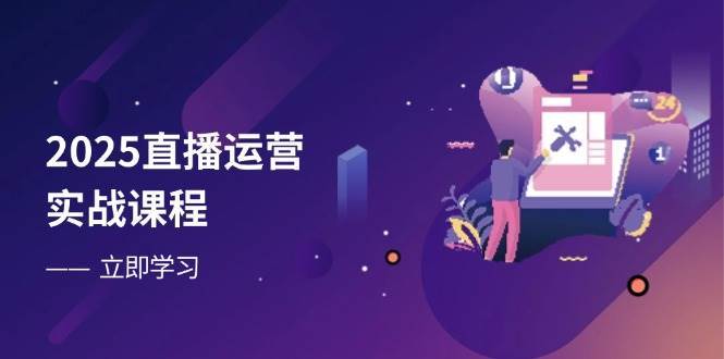 2025直播运营实战课程，零基础入门到流量优化，快速提升直播间表现凯哥轻创网-网创项目资源站-副业项目-创业项目-搞钱项目凯哥轻创网