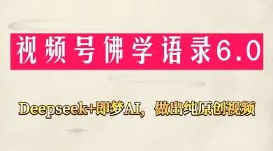 视频号佛学禅语6.0，用Deepseek+即梦ai，做纯原创视频，新手小白，也能月入1W+凯哥轻创网-网创项目资源站-副业项目-创业项目-搞钱项目凯哥轻创网