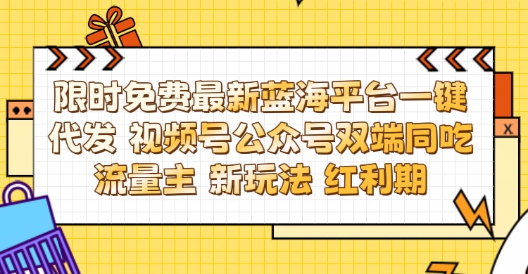 最新蓝海平台一键代发项目 从未有过的全新躺赚模式 限时免费 视频号+公众号 双端同吃流量主 新玩法 红利期凯哥轻创网-网创项目资源站-副业项目-创业项目-搞钱项目凯哥轻创网