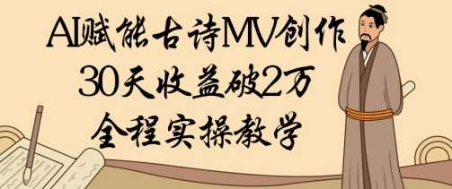 AI赋能古诗MV创作：30天收益破1W，全程实操教学凯哥轻创网-网创项目资源站-副业项目-创业项目-搞钱项目凯哥轻创网