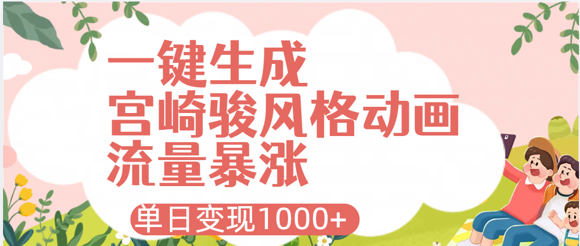 AI一键生成，宫崎骏风格动画，引爆流量密码，单日变现1000+凯哥轻创网-网创项目资源站-副业项目-创业项目-搞钱项目凯哥轻创网