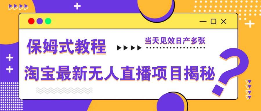 淘宝最新无人直播项目揭秘，保姆式教程，当天见效日产多张凯哥轻创网-网创项目资源站-副业项目-创业项目-搞钱项目凯哥轻创网