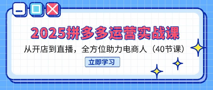 （14259期）2025拼多多运营实战课，从开店到直播，全方位助力电商人（40节课）凯哥轻创网-网创项目资源站-副业项目-创业项目-搞钱项目凯哥轻创网