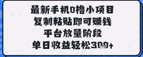 最新手机0撸小项目，复制粘贴即可挣钱，平台放量阶段，单日收益轻松3张+【揭秘】凯哥轻创网-网创项目资源站-副业项目-创业项目-搞钱项目凯哥轻创网