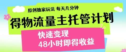 得物流量主托管计划，原创独家玩法，每天几分钟，快速变现，48小时即得收益【揭秘】凯哥轻创网-网创项目资源站-副业项目-创业项目-搞钱项目凯哥轻创网