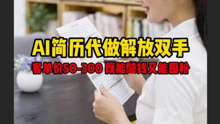 AI简历代做解放双手，客单价50-300不等，既能挣钱又能囤粉凯哥轻创网-网创项目资源站-副业项目-创业项目-搞钱项目凯哥轻创网