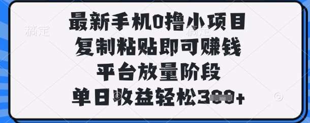 最新手机0撸小项目，复制粘贴即可挣钱，平台放量阶段，单日收益轻松3张+【揭秘】凯哥轻创网-网创项目资源站-副业项目-创业项目-搞钱项目凯哥轻创网