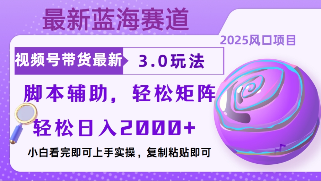 视频号带货最新3.0玩法，作品制作简单，当天起号，复制粘贴，脚本辅助，轻松矩阵日入2000+凯哥轻创网-网创项目资源站-副业项目-创业项目-搞钱项目凯哥轻创网