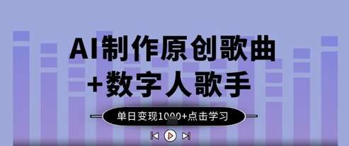 AI制作原创歌曲+数字人歌手，单日变现1k凯哥轻创网-网创项目资源站-副业项目-创业项目-搞钱项目凯哥轻创网
