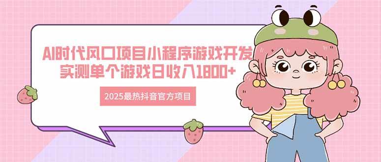 （14512期）2025最热抖音官方项目 Ai时代风口项目小程序游戏开发 实测单个游戏日收…凯哥轻创网-网创项目资源站-副业项目-创业项目-搞钱项目凯哥轻创网